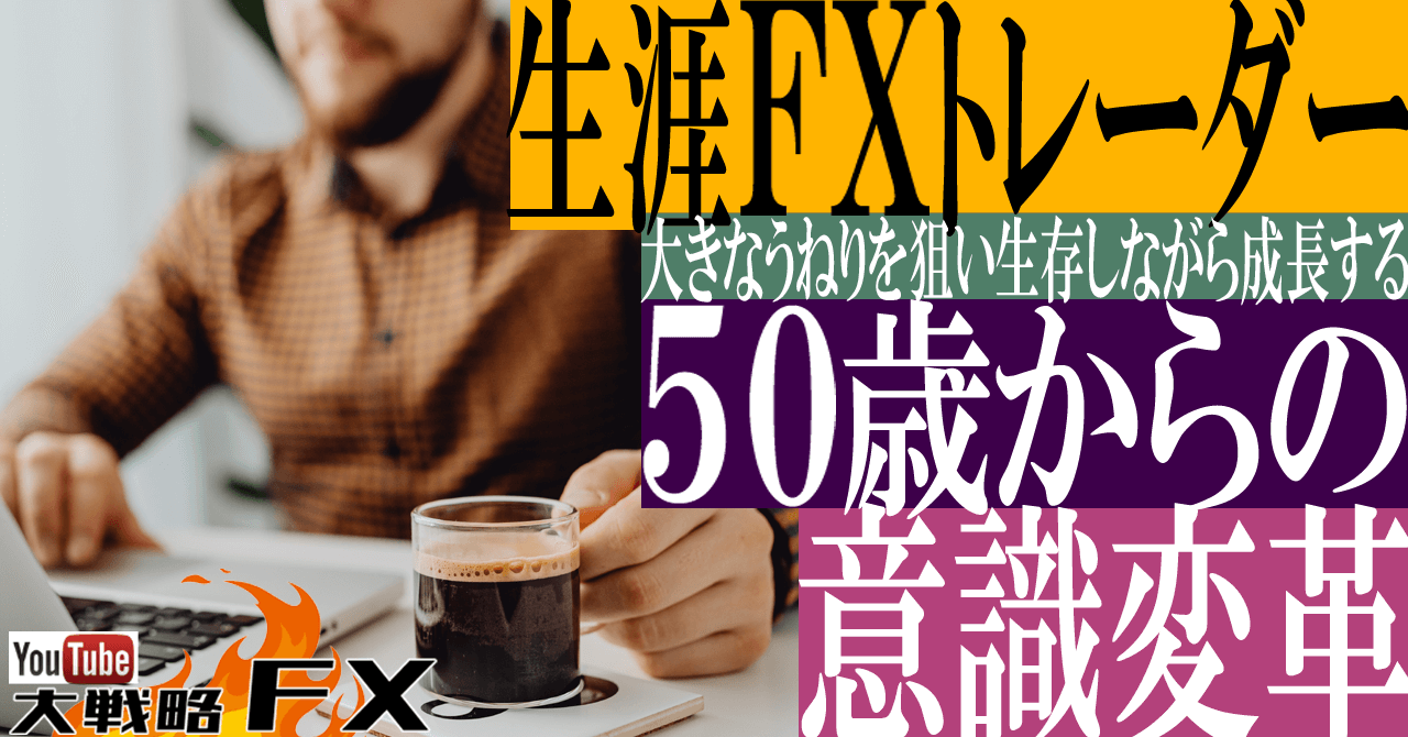 【生涯FXトレーダー】50歳過ぎたらFX概念の意識変革！大きなうねりを狙い生存しながら成長する